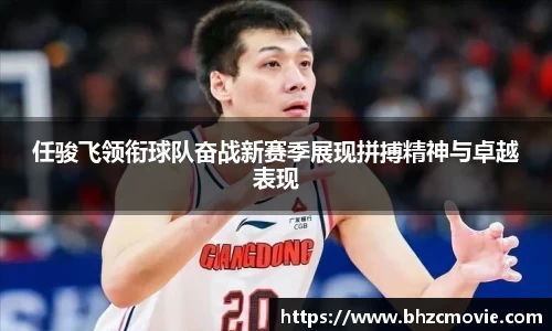 任骏飞领衔球队奋战新赛季展现拼搏精神与卓越表现